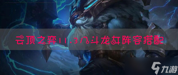 八斗龙女云顶之弈阵容攻略_云顶之弈11.3八斗龙女